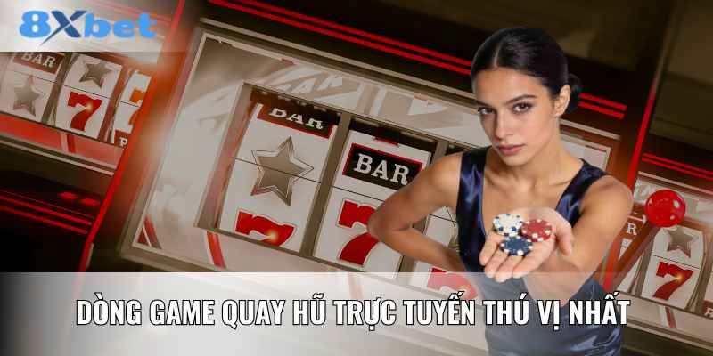 Dòng game quay hũ trực tuyến thú vị nhất